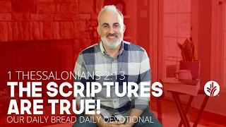 The Scriptures are True! | 1 Thessalonians 2:13 | Our Daily Bread Video Devotional