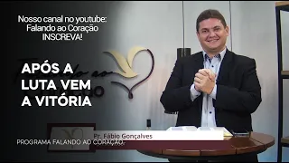 APÓS A LUTA VEM A VITÓRIA | Programa Falando ao Coração | Pr Fábio Gonçalves.