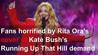 Fans horrified by Rita Ora's cover of Kate Bush's Running Up That Hill demand apology
