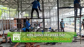 Kiên Giang xây khẩn cấp 2 bệnh viện dã chiến ứng phó Covid-19 | VTC16