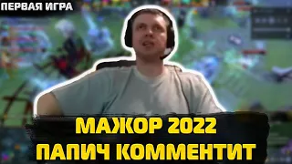 ПАПИЧ КОММЕНТИТ МАЖОР 2022 | Первая игра