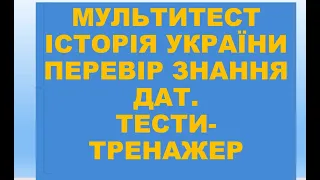 МУЛЬТИТЕСТ. ІСТОРІЯ УКРАЇНИ. ПЕРЕВІРКА ЗНАННЯ ДАТ. ТЕСТИ.