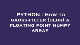 PYTHON : How to gauss-filter (blur) a floating point numpy array