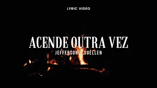 ACENDE OUTRA VEZ ┃ JEFFERSON & SUELLEN [COM LETRA + LYRIC VIDEO]