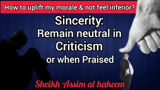 How to uplift my morale & not feel inferior? Sincerity: Remain neutral in Criticism or when Praised