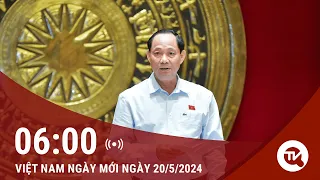 Việt Nam ngày mới ngày 20/5: Rà soát công tác chuẩn bị Kỳ họp thứ 7, Quốc hội khóa XV