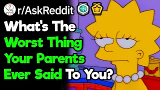 What's The Worst Thing Your Parents Ever Said To You?