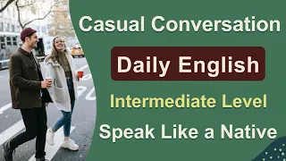 Speak Like a Native English Speaker - Casual Coversation - Intermediate Level Everyday English