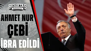 Beşiktaş Başkanı Ahmet Nur Çebi, İdari Ve Mali Açıdan İbra Edildi! Beşiktaş'ta Son Gelişmeler