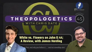 Theopologetics 045: White vs. Flowers on John 6:44; A Review, with James Harding