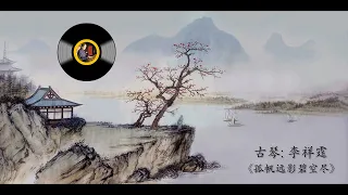 古琴《孤帆远影碧空尽》: 李祥霆/ Chinese Music, Guqin "Gu Fan Yuan Ying Bi Kong Jin": LI Xiang-Ting