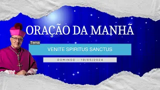 19.05.2024 - ORAÇÃO DA MANHÃ - Tema: Venite Spiritus Sanctus
