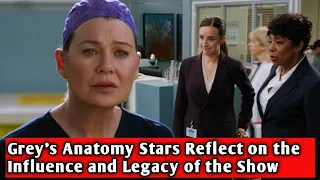 Grey's Anatomy Stars Reflect on the Influence and Legacy of the Show