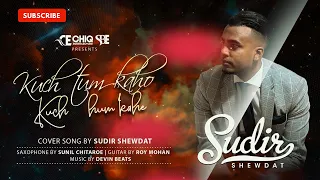 Sudir Shewdat - Kuch Tum Kaho | CHIQ Entertainment & SBE (Sikander Bechoe) presents