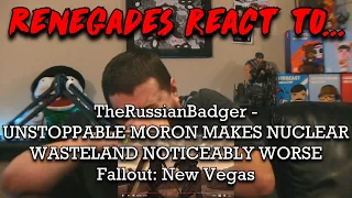 Renegades React to @TheRussianBadger - UNSTOPPABLE MORON MAKES NUCLEAR WASTELAND NOTICEABLY WORSE