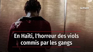 En Haïti, l'horreur des viols commis par les gangs