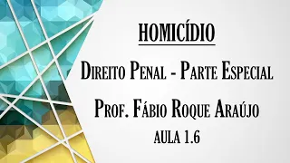 Homicídio - Aula 1.6 | Curso de Direito Penal - Parte Especial