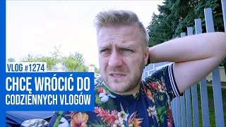 CHCĘ WRÓCIĆ DO CODZIENNYCH VLOGÓW / VLOG #1274