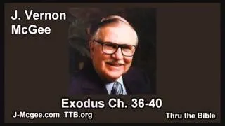 02 Exodus 36 40 - J Vernon Mcgee - Thru the Bible