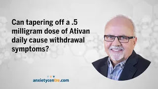 Can tapering off a .5 milligram dose of Ativan daily cause withdrawal symptoms?