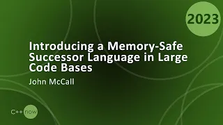 Introducing a Memory-Safe Successor Language in Large C++ Code Bases - John McCall - CppNow 2023