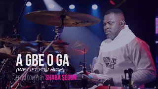 A GBE O GA (WE LIFT YOU HIGH by SHABA SEGUN