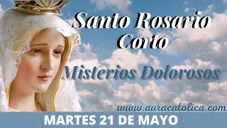 Santo Rosario Corto de hoy Martes 21 de Mayo Misterios Dolorosos Rosario a la Virgen María