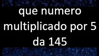 numero que multiplicado por 5 da 145