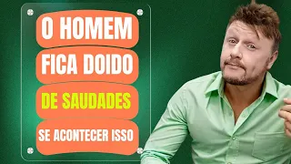 O HOMEM FICA DOIDO DE SAUDADES SE ACONTECER ISSO