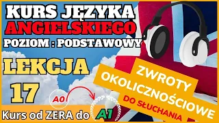 Kurs ANGIELSKIEGO od 0 do A1 - Lekcja 17. ZWROTY OKOLICZNOŚCIOWE - SŁUCHAJ I POWTARZAJ!