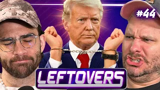 Donald Trump Arrested, LETS GOOO - Leftovers #44