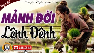 MẢNH ĐỜI LÊNH ĐÊNH - Truyện Ngắn Đời Thực Làng Quê Việt Nam Cảm Động Nhất, Full Trọn Bộ 2024.