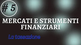 CORSO Mercati e Strumenti Finanziari - Parte 5: La tassazione