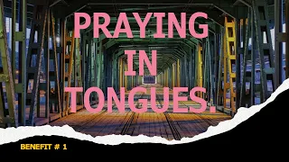 PRAYING IN TONGUES. BENEFIT #1