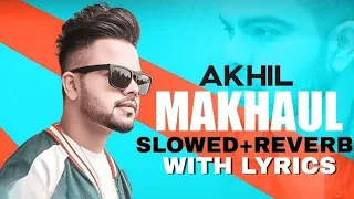 makhaul slowed and reverb | makhaul lyrics akhil makhaul slowed reverb lyrics | makhaul akhil lyrics
