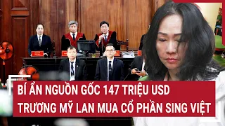 Điểm nóng 8/5: Bí ẩn nguồn gốc 147 triệu USD Trương Mỹ Lan mua cổ phần khu đô thị Sing Việt