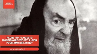 Padre Pio: "a questo monsignore (Wojtyła) non possiamo dire di no"
