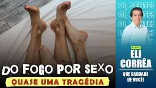 Do fogo por sexo: quase uma tragédia | Eli Corrêa Oficial |