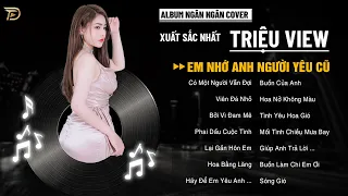 EM NHỚ ANH NGƯỜI YÊU CŨ - Album Ngân Ngân Cover Triệu View - Top 1 Thịnh Hành BXH Tháng 10