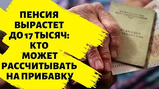 Пенсия вырастет до 17 тысяч: кто может рассчитывать на прибавку