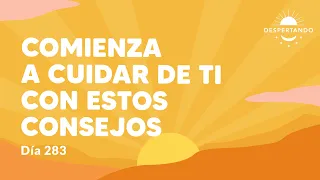 Comienza a cuidar de ti con estos consejos - Día 283 Año 3 | Despertando Podcast