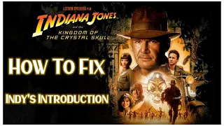 Fixing Indiana Jones and the Kingdom of the Crystal Skull | Indy's Introduction