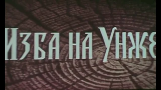 Изба на Унже (документальный фильм) Режиссер: В.ГУРКАЛЕНКО