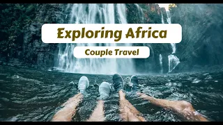 Explore Africa | Couple Travel Adventure