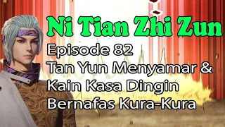 Ni Tian Zhi Zun Episode 82 – Tan Yun Menyamar & Kain Kasa Dingin Bernafas Kura-Kura