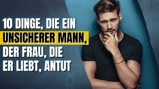 10 Dinge, die ein unsicherer Mann, der Frau, die er liebt, antut