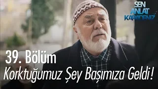 Korktuğumuz şey oldu! - Sen Anlat Karadeniz 39. Bölüm