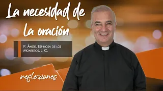 La necesidad de la oración - Padre Ángel Espinosa de los Monteros