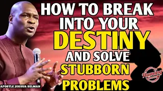 HOW TO BREAK INTO YOUR DESTINY AND SOLVE PROBLEMS | APOSTLE JOSHUA SELMAN