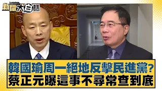 韓國瑜周一絕地反擊民進黨？蔡正元曝這事不尋常查到底 新聞大白話@tvbstalk 20240331